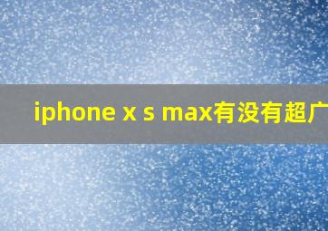 iphone x s max有没有超广角